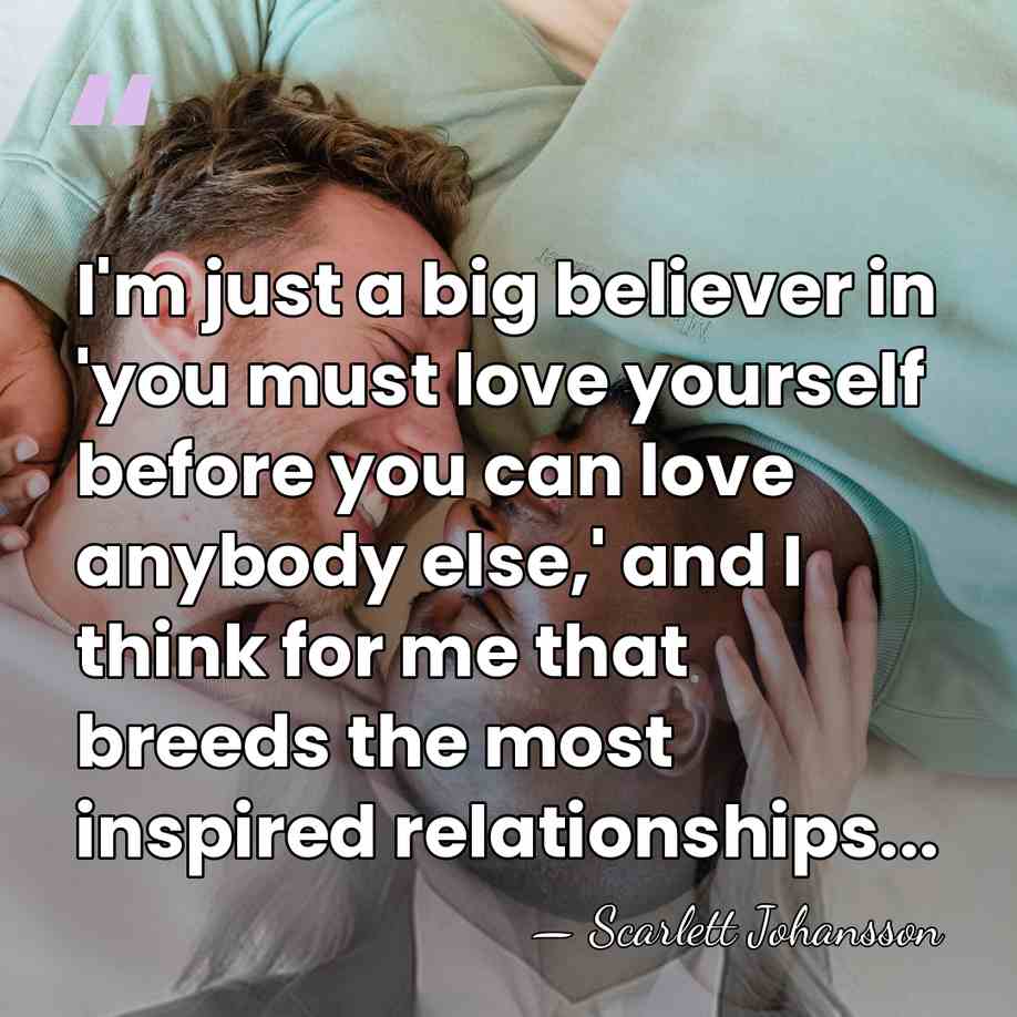 I'm just a big believer in 'you must love yourself before you&hellip; - Scarlett Johansson