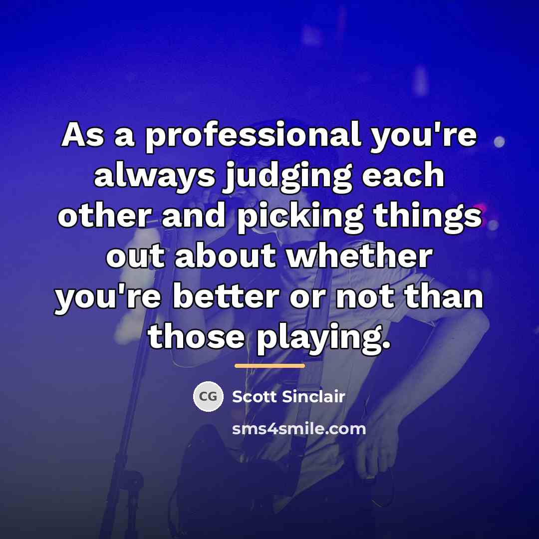 “As a professional you're always judging each other and picking…” quote by Scott Sinclair
