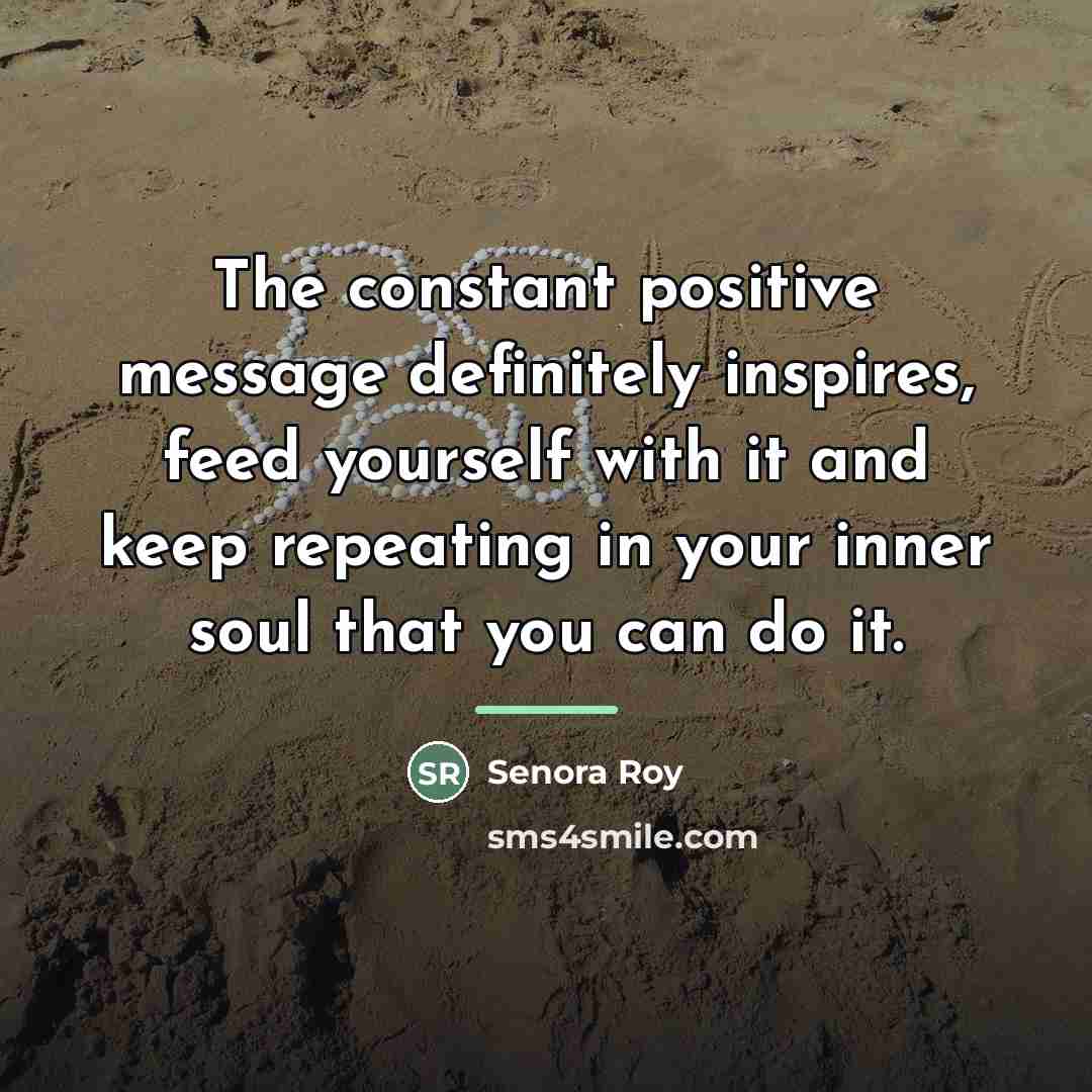 “The constant positive message definitely inspires, feed yourself with it…” quote by Senora Roy