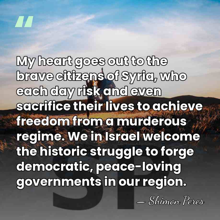 My heart goes out to the brave citizens of Syria, who each&hellip; - Shimon Peres