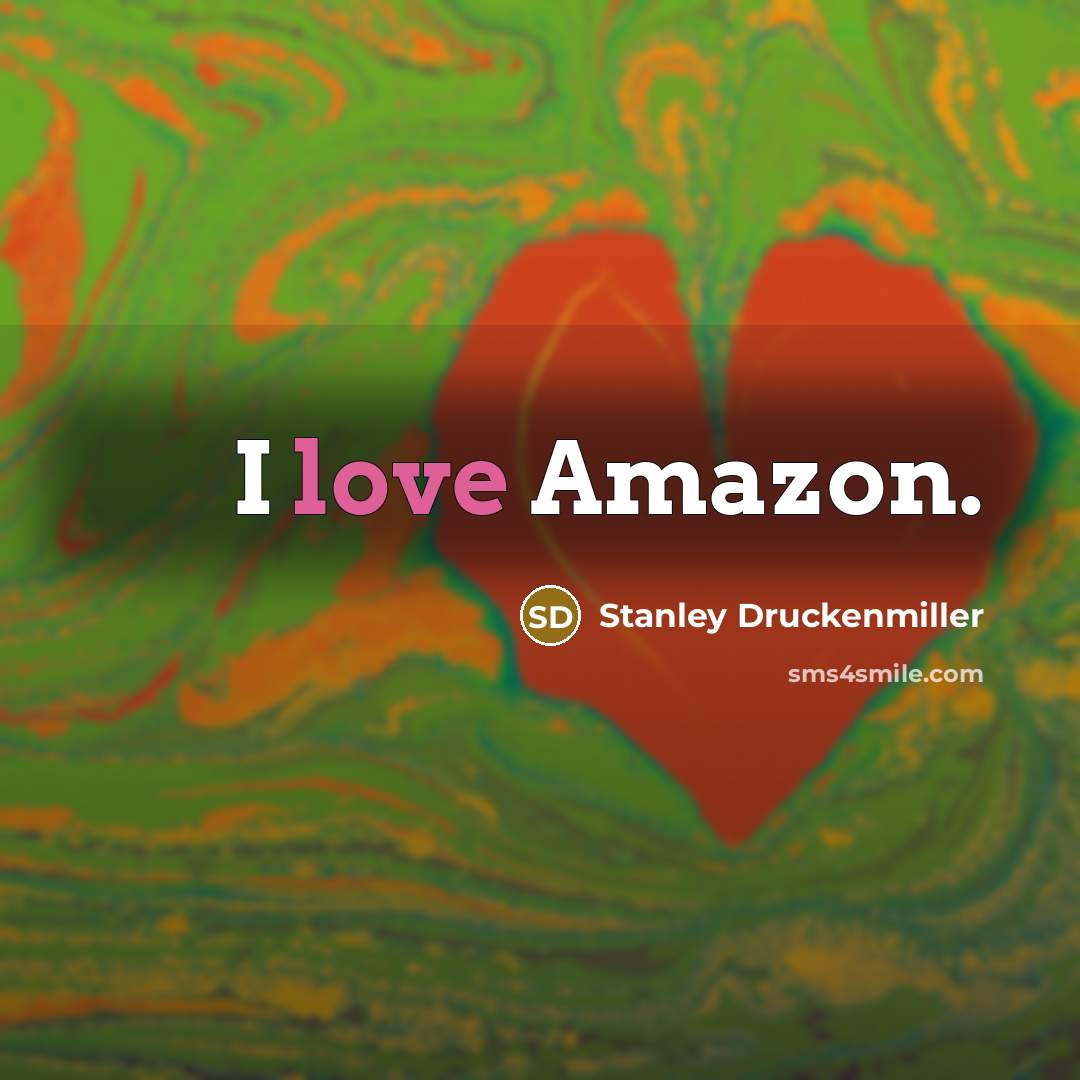 “I love Amazon.…” quote by Stanley Druckenmiller