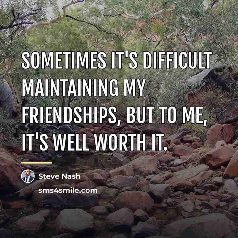 “Sometimes it's difficult maintaining my friendships, but to me, it's…” quote by Steve Nash