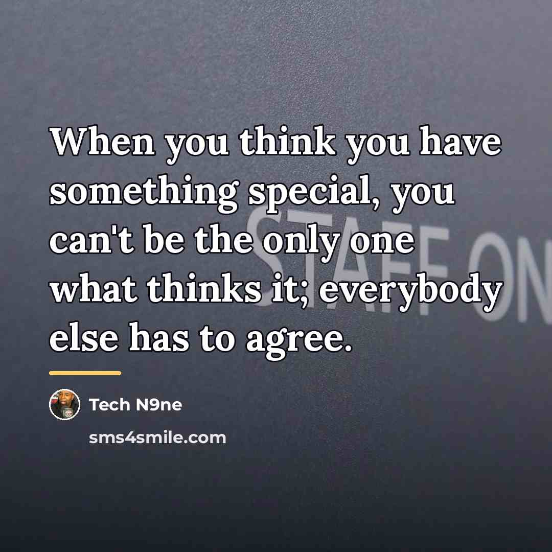 “When you think you have something special, you can't be…” quote by Tech N9ne