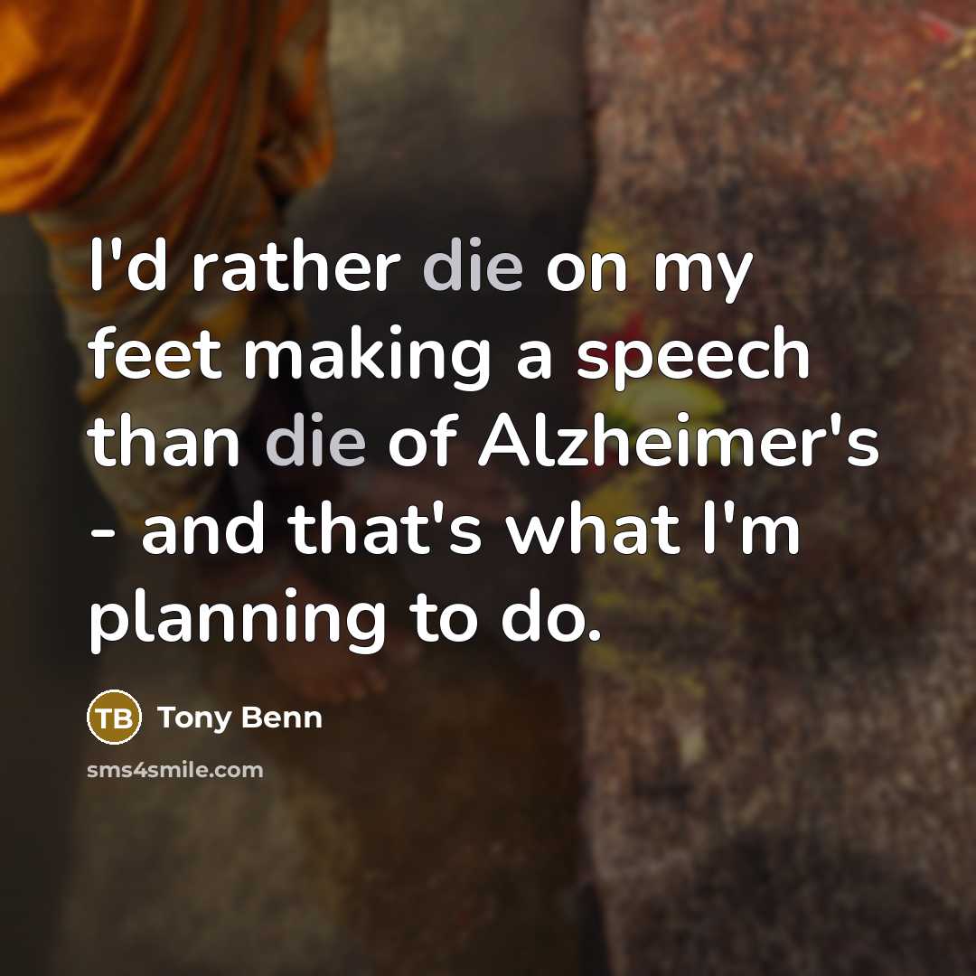 “I'd rather die on my feet making a speech than…” quote by Tony Benn