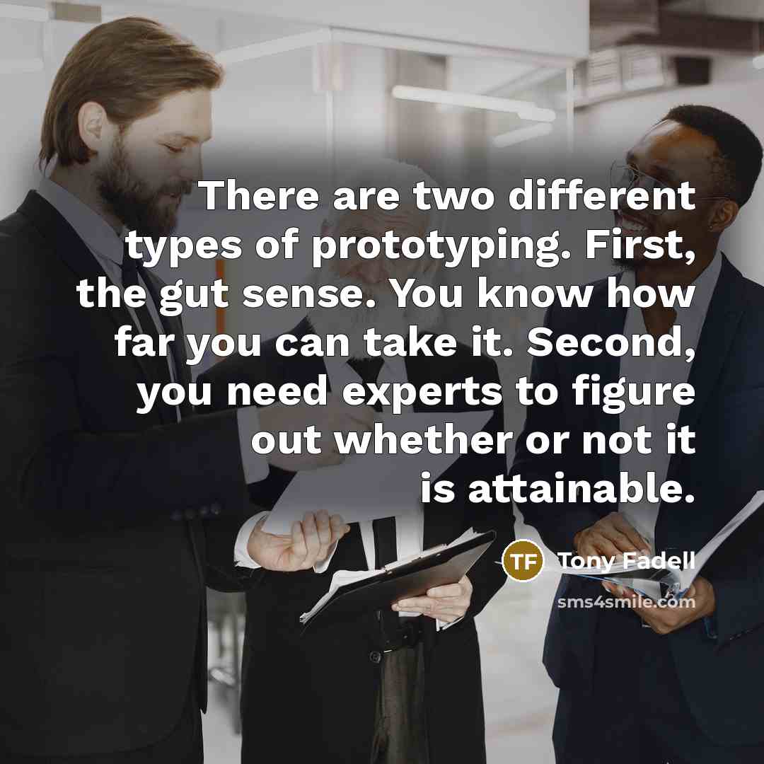 “There are two different types of prototyping. First, the gut…” quote by Tony Fadell