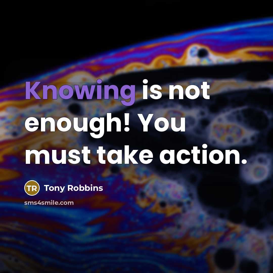 “Knowing is not enough! You must take action.…” quote by Tony Robbins