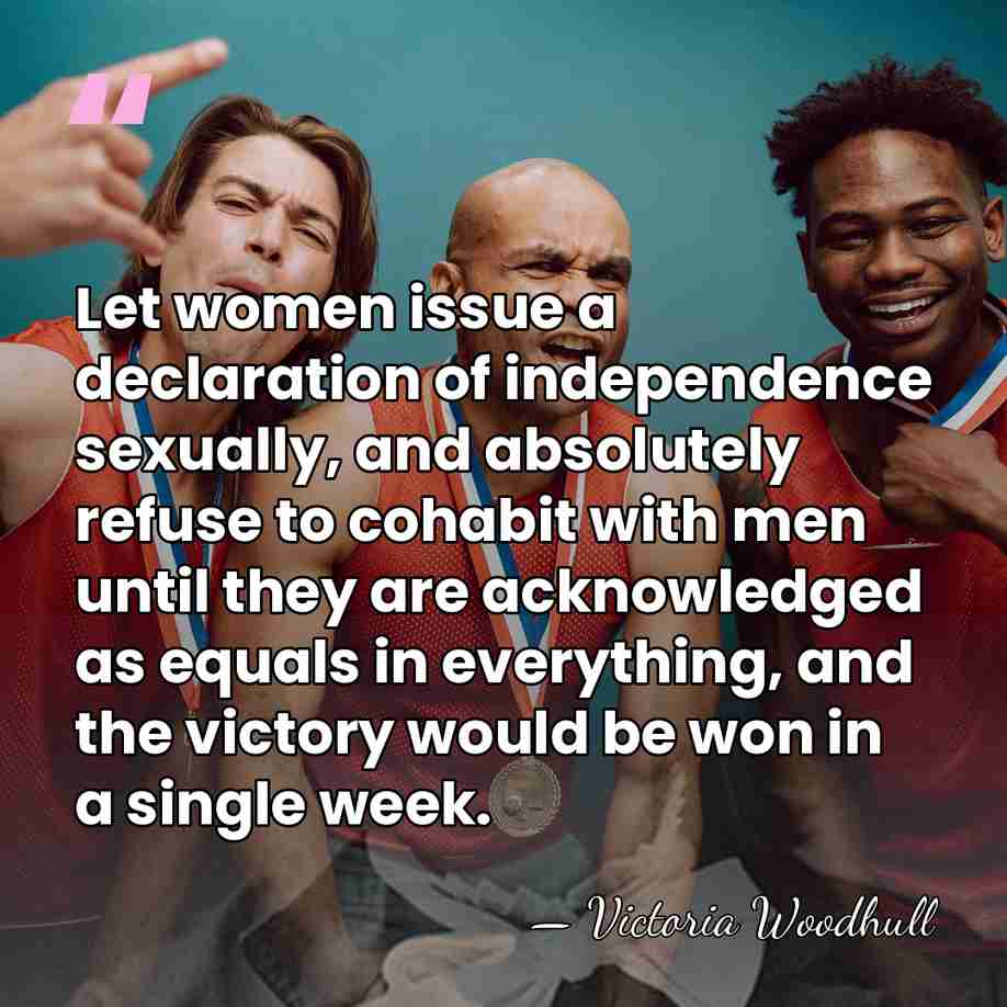 Let women issue a declaration of independence sexually, and absolutely refuse to&hellip; - Victoria Woodhull