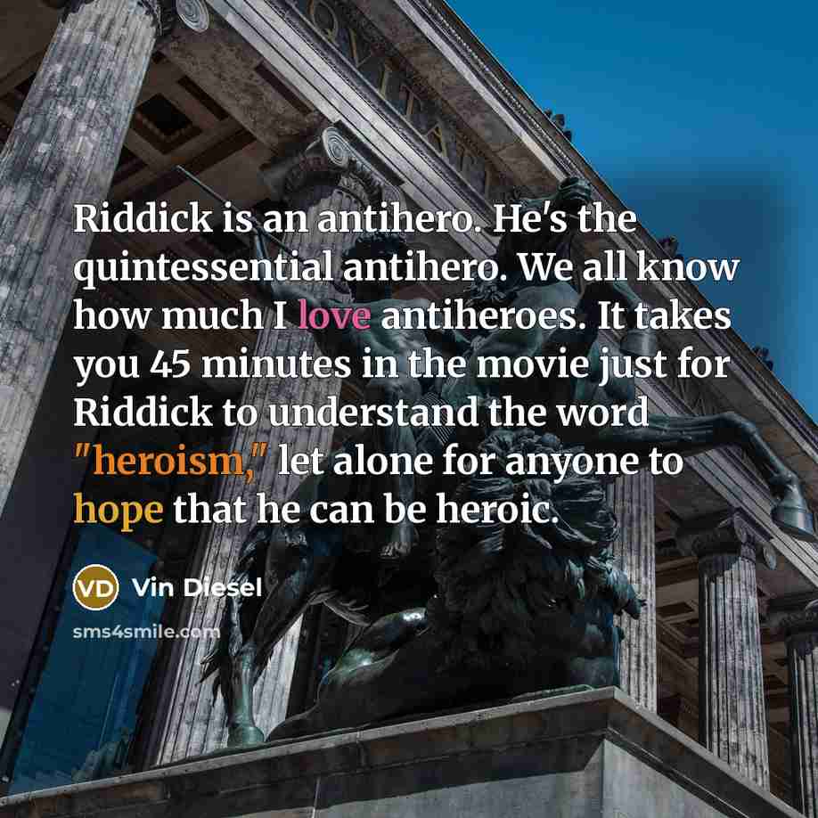 “Riddick is an antihero. He's the quintessential antihero. We all…” quote by Vin Diesel