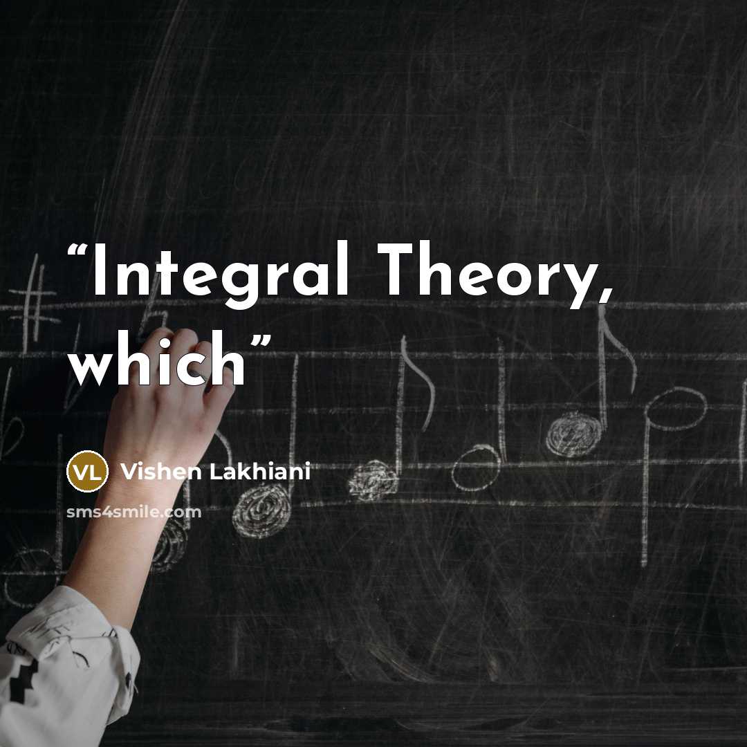 “Integral Theory, which” quote by Vishen Lakhiani