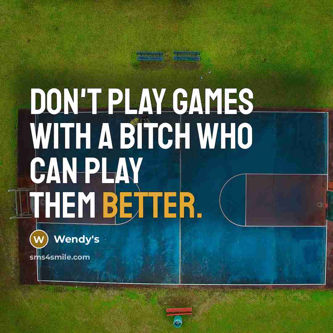 “Don't Play Games With A Bitch Who Can Play Them Better.” quote by Wendy's