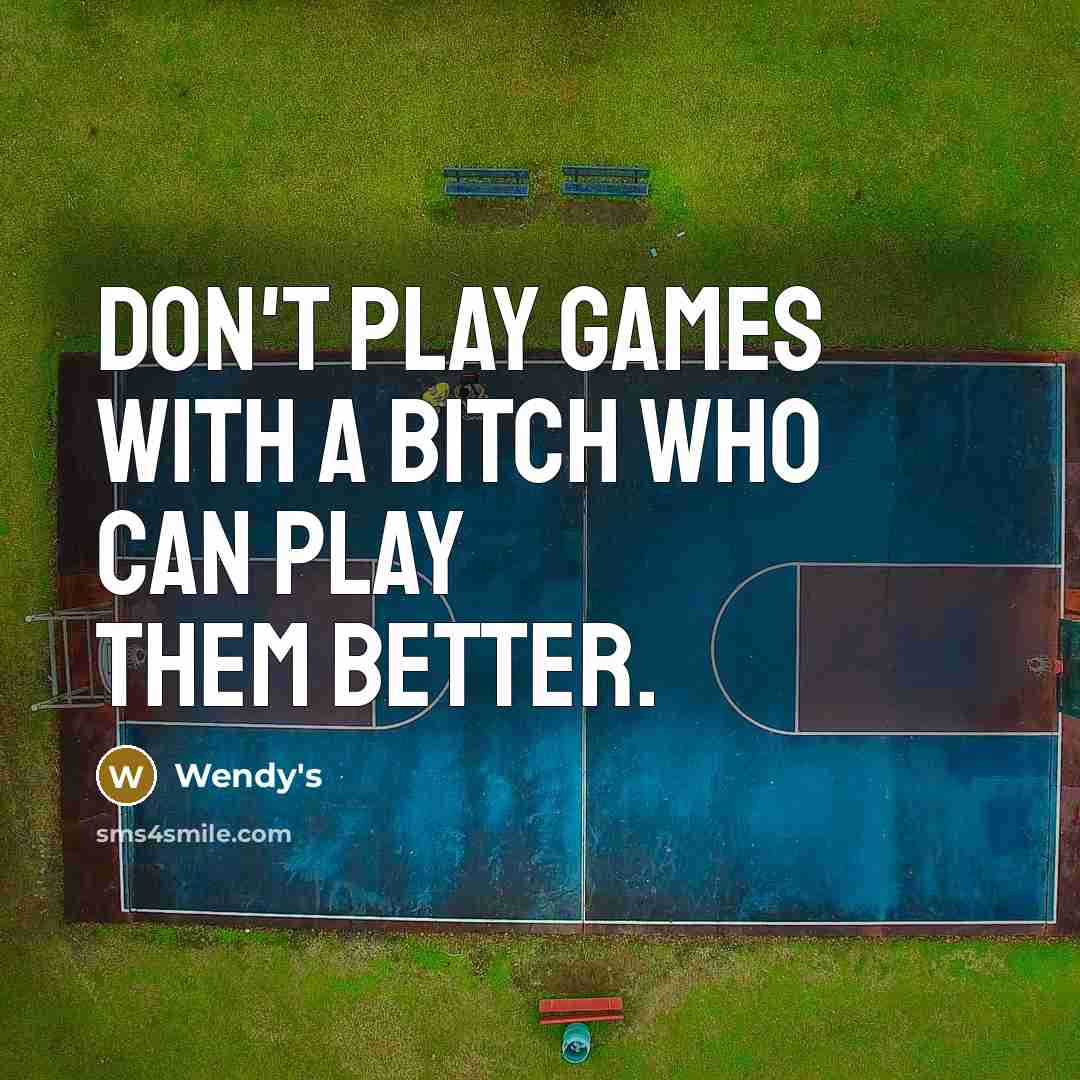 “Don't Play Games With A Bitch Who Can Play Them…” quote by Wendy's