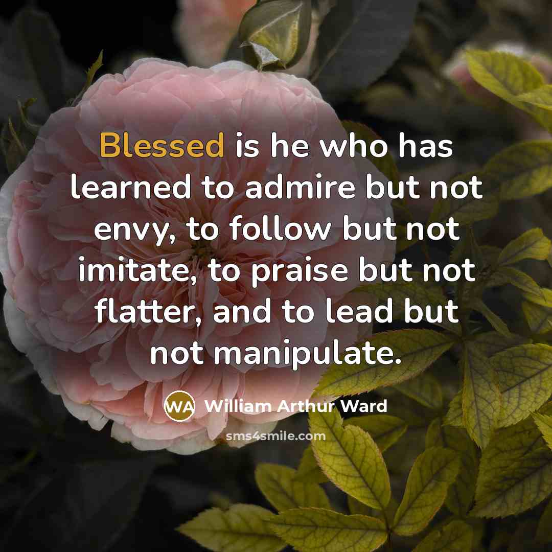 “Blessed is he who has learned to admire but not…” quote by William Arthur Ward