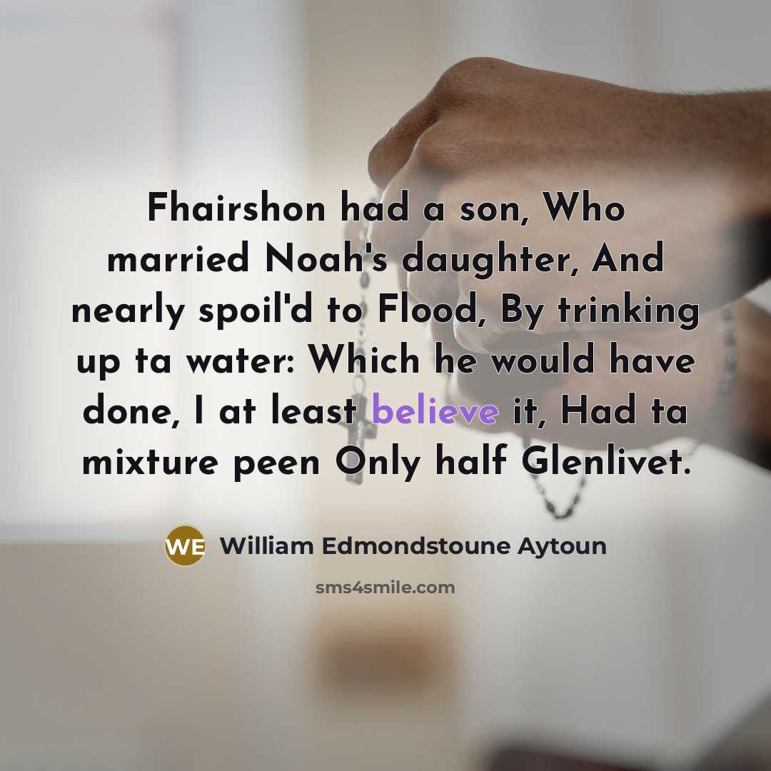 “Fhairshon had a son, Who married Noah's daughter, And nearly…” quote by William Edmondstoune Aytoun