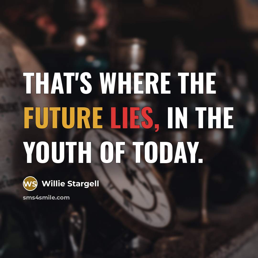 “That's where the future lies, in the youth of today.…” quote by Willie Stargell