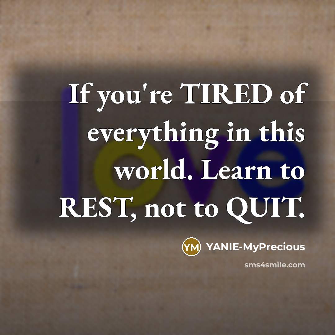 “If you're TIRED of everything in this world. Learn to…” quote by YANIE-MyPrecious