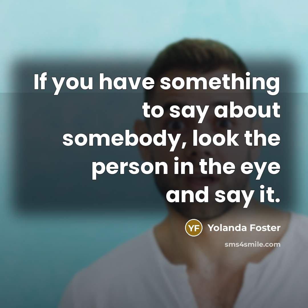 “If you have something to say about somebody, look the…” quote by Yolanda Foster