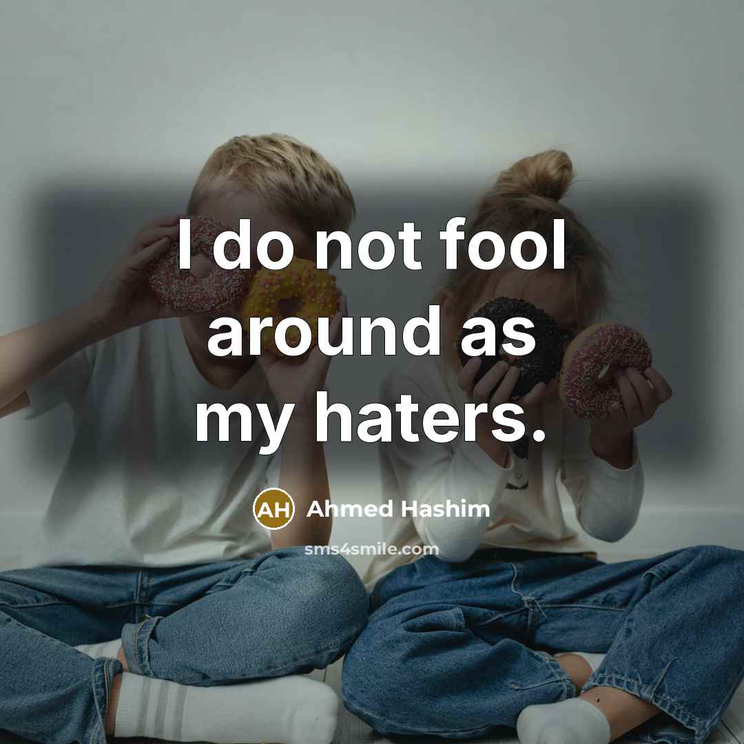 “I do not fool around as my haters.” quote by Ahmed Hashim
