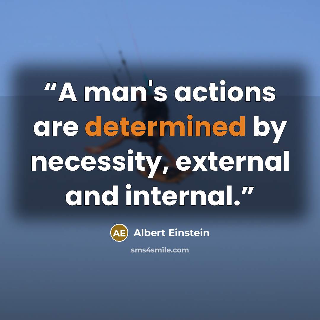 “A man's actions are determined by necessity, external and internal.” quote by Albert Einstein