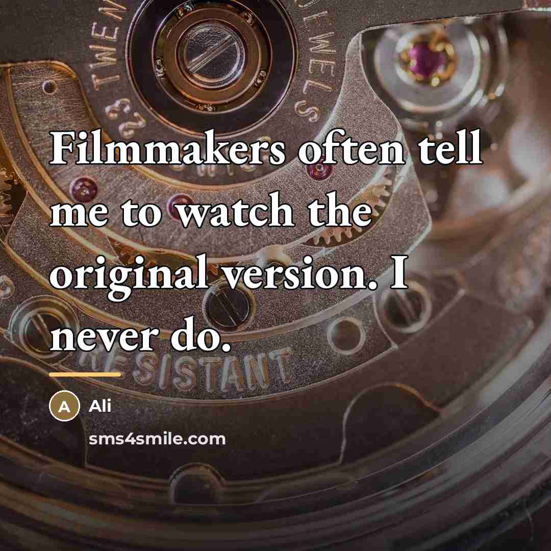 “Filmmakers often tell me to watch the original version. I…” quote by Ali