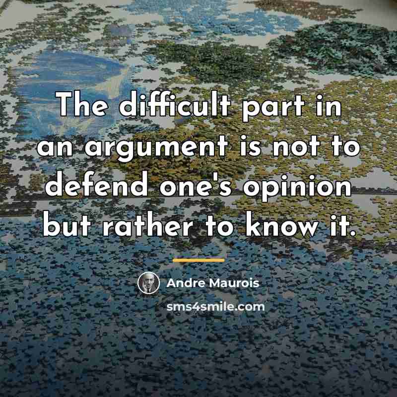 “The difficult part in an argument is not to defend…” quote by Andre Maurois