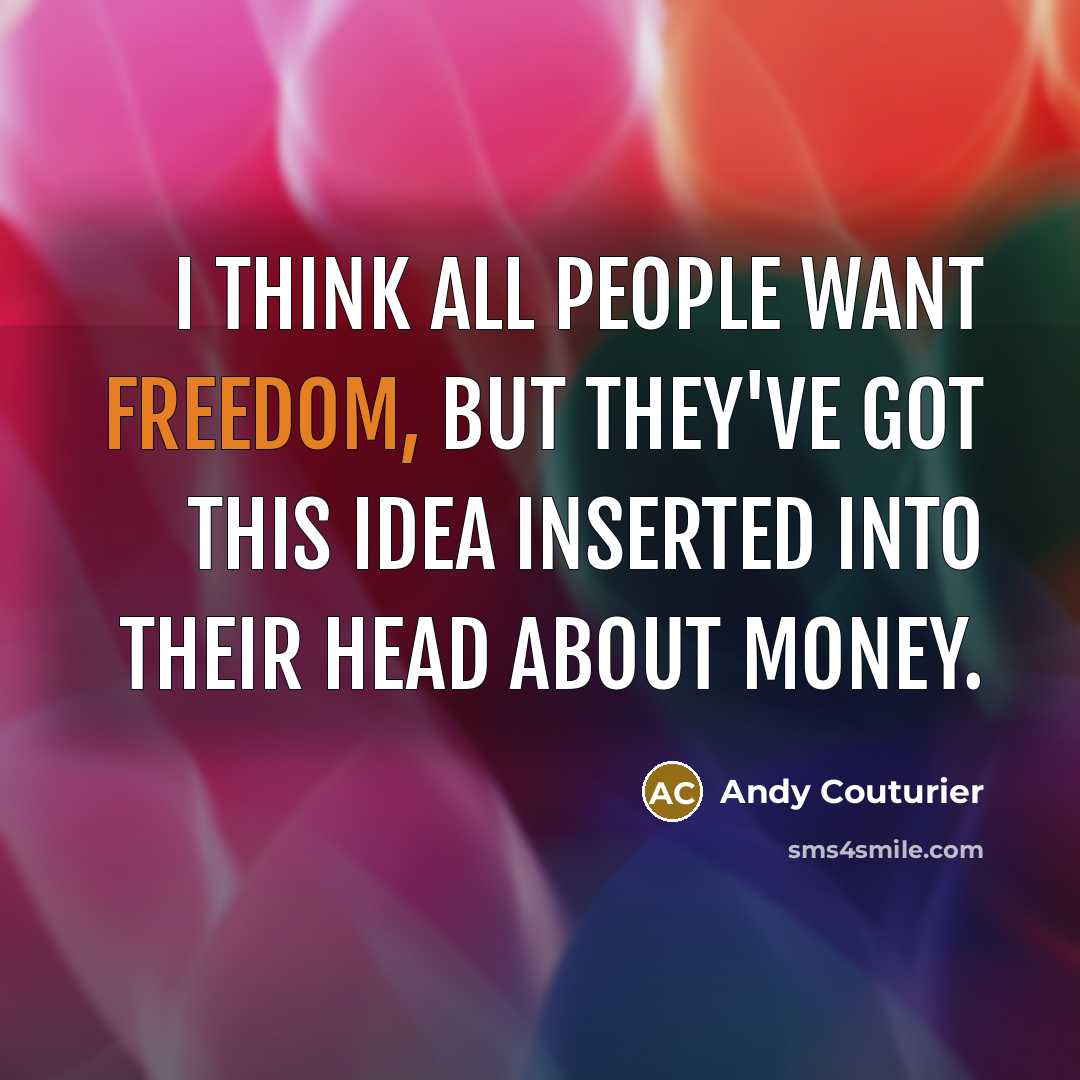 “I think all people want freedom, but they've got this…” quote by Andy Couturier