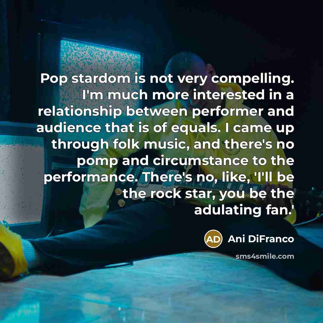 “Pop stardom is not very compelling. I'm much more interested…” quote by Ani DiFranco