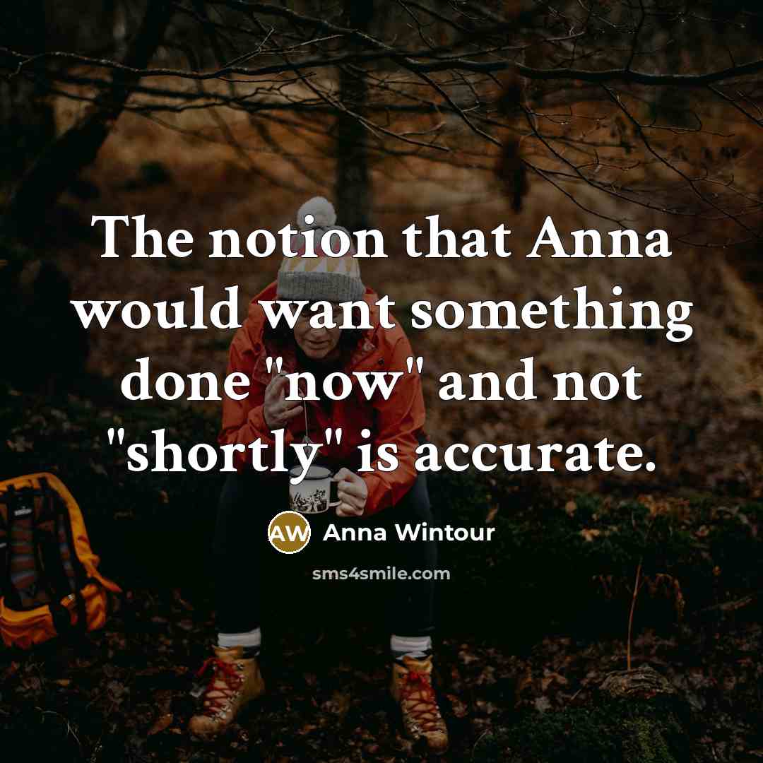 “The notion that Anna would want something done "now" and…” quote by Anna Wintour