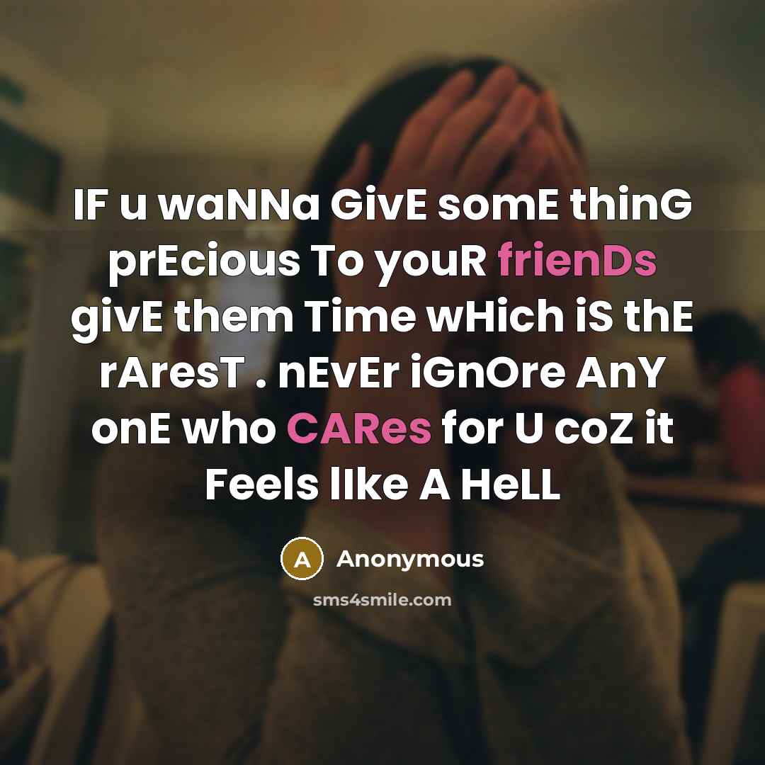 “IF u waNNa GivE somE thinG prEcious To youR frienDs givE them Time wHich iS thE rAresT . nEvEr iGnOre AnY onE who CARes for U coZ it Feels lIke A HeLL” quote by Anonymous