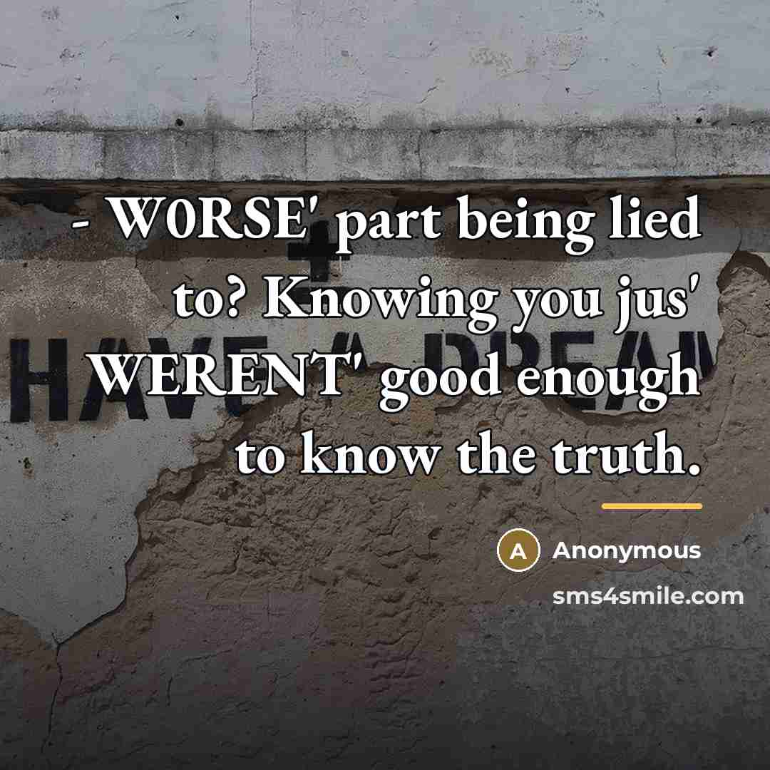 “- W0RSE' part being lied to? Knowing you jus' WERENT'…” quote by Anonymous