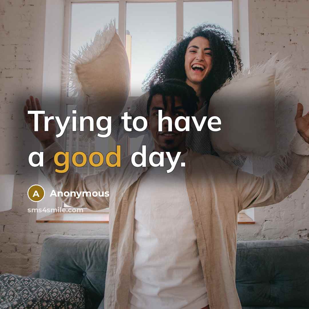 “Trying to have a good day.” quote by Anonymous