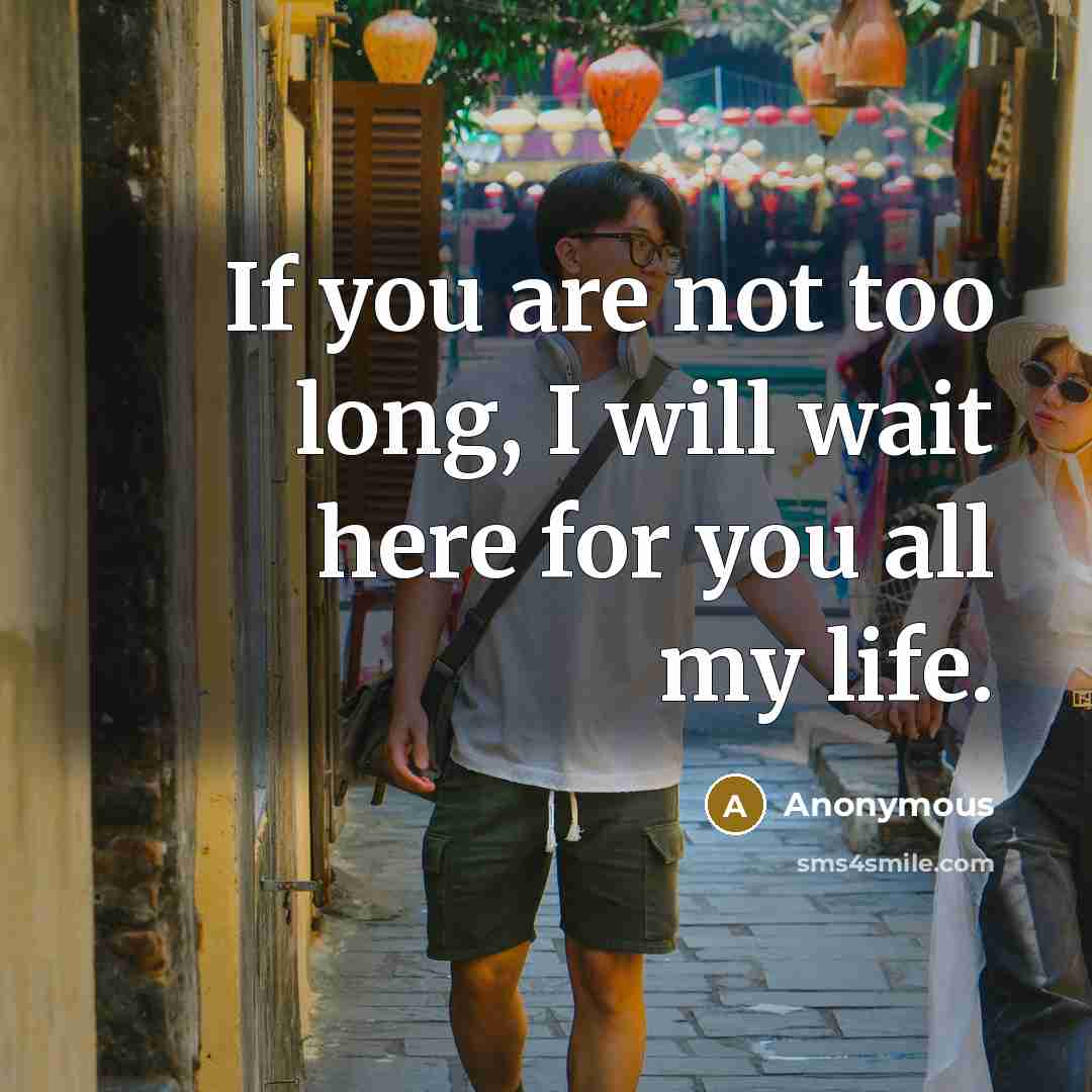 “If you are not too long, I will wait here…” quote by Anonymous
