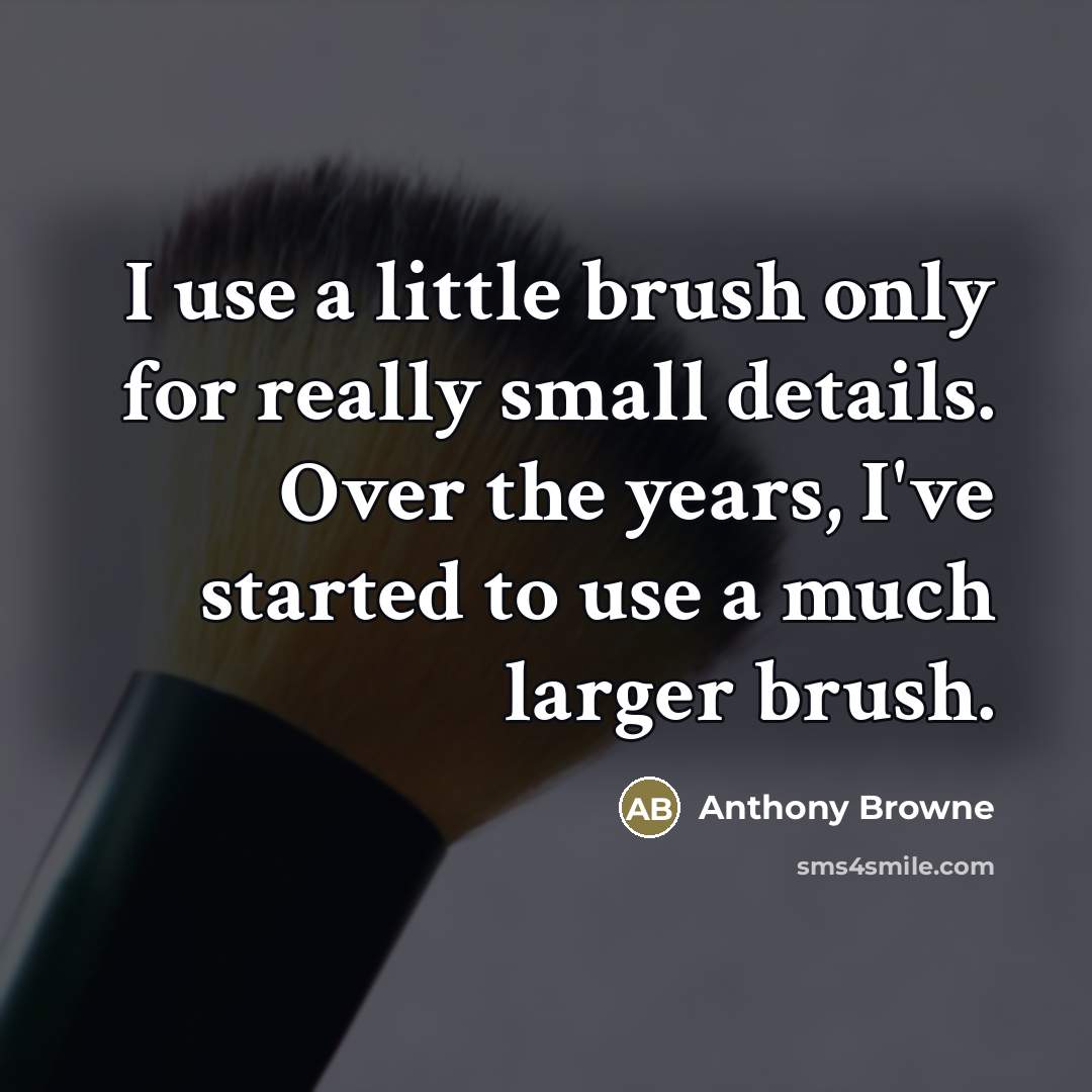 “I use a little brush only for really small details.…” quote by Anthony Browne