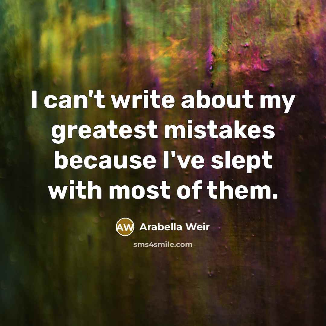 “I can't write about my greatest mistakes because I've slept…” quote by Arabella Weir