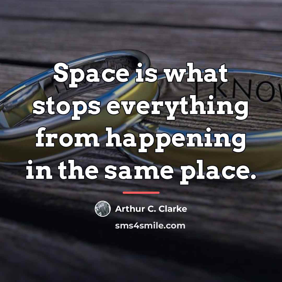 “Space is what stops everything from happening in the same…” quote by Arthur C. Clarke