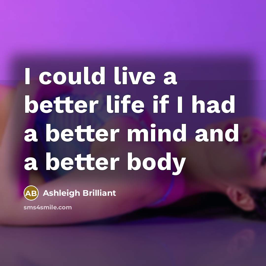 “I could live a better life if I had a…” quote by Ashleigh Brilliant