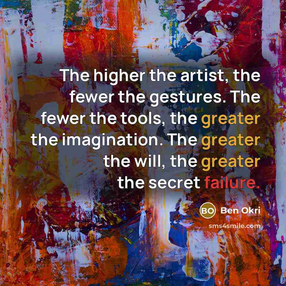 “The higher the artist, the fewer the gestures. The fewer…” quote by Ben Okri