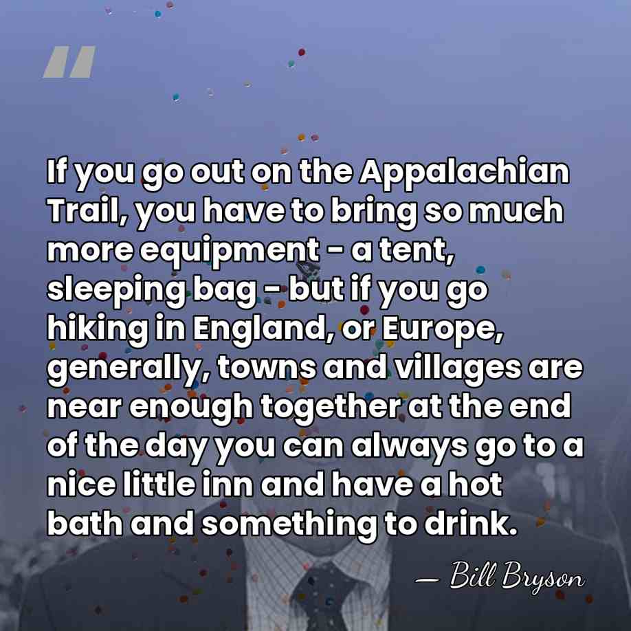 If you go out on the Appalachian Trail, you have to bring&hellip; - Bill Bryson