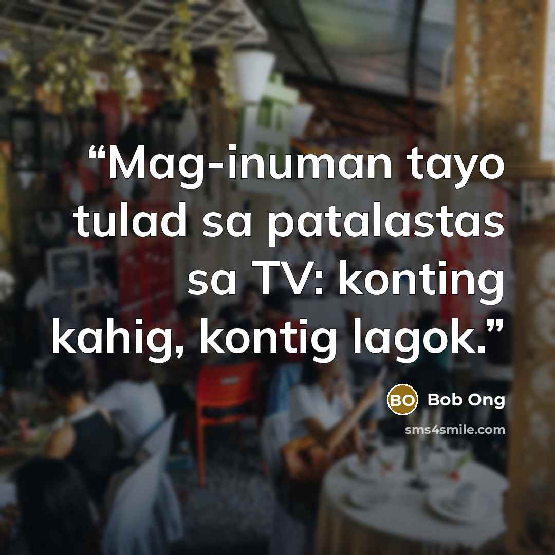 “Mag-inuman tayo tulad sa patalastas sa TV: konting kahig, kontig lagok.” quote by Bob Ong