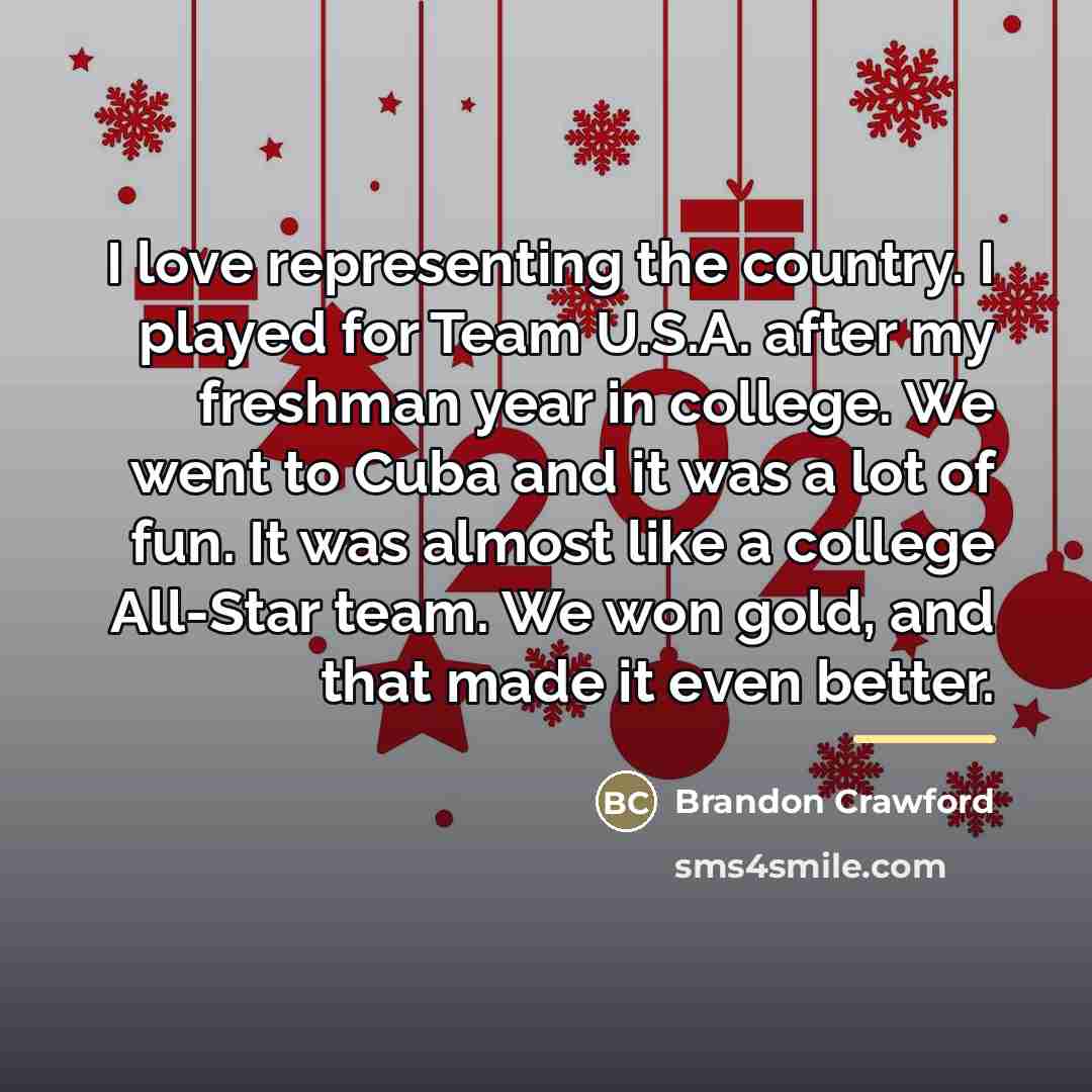 “I love representing the country. I played for Team U.S.A.…” quote by Brandon Crawford