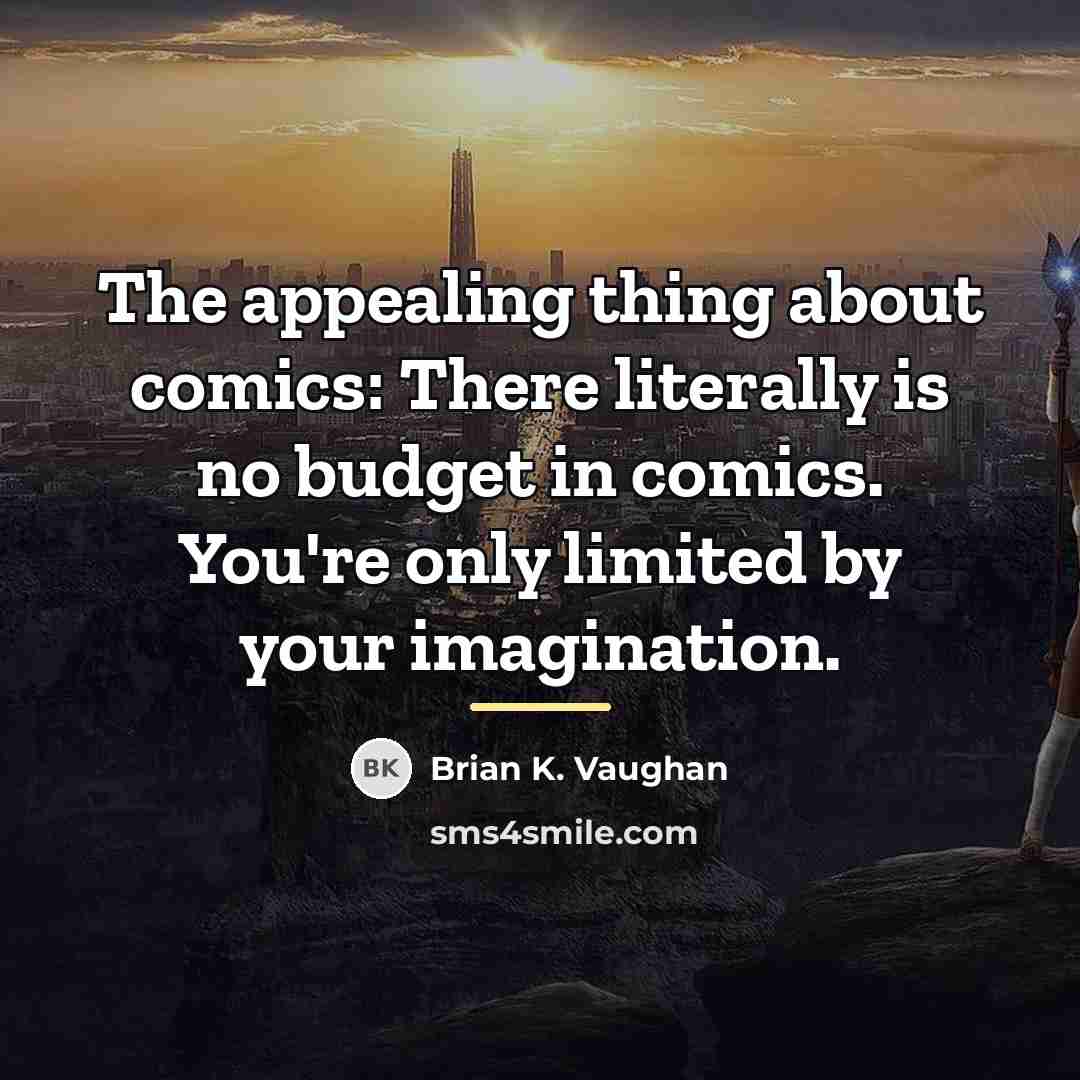 “The appealing thing about comics: There literally is no budget…” quote by Brian K. Vaughan