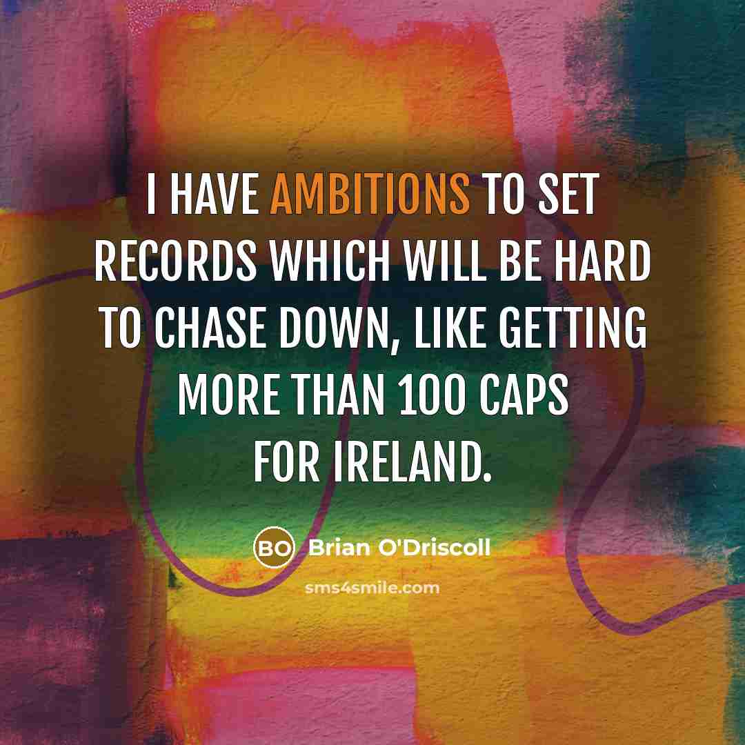 “I have ambitions to set records which will be hard…” quote by Brian O'Driscoll