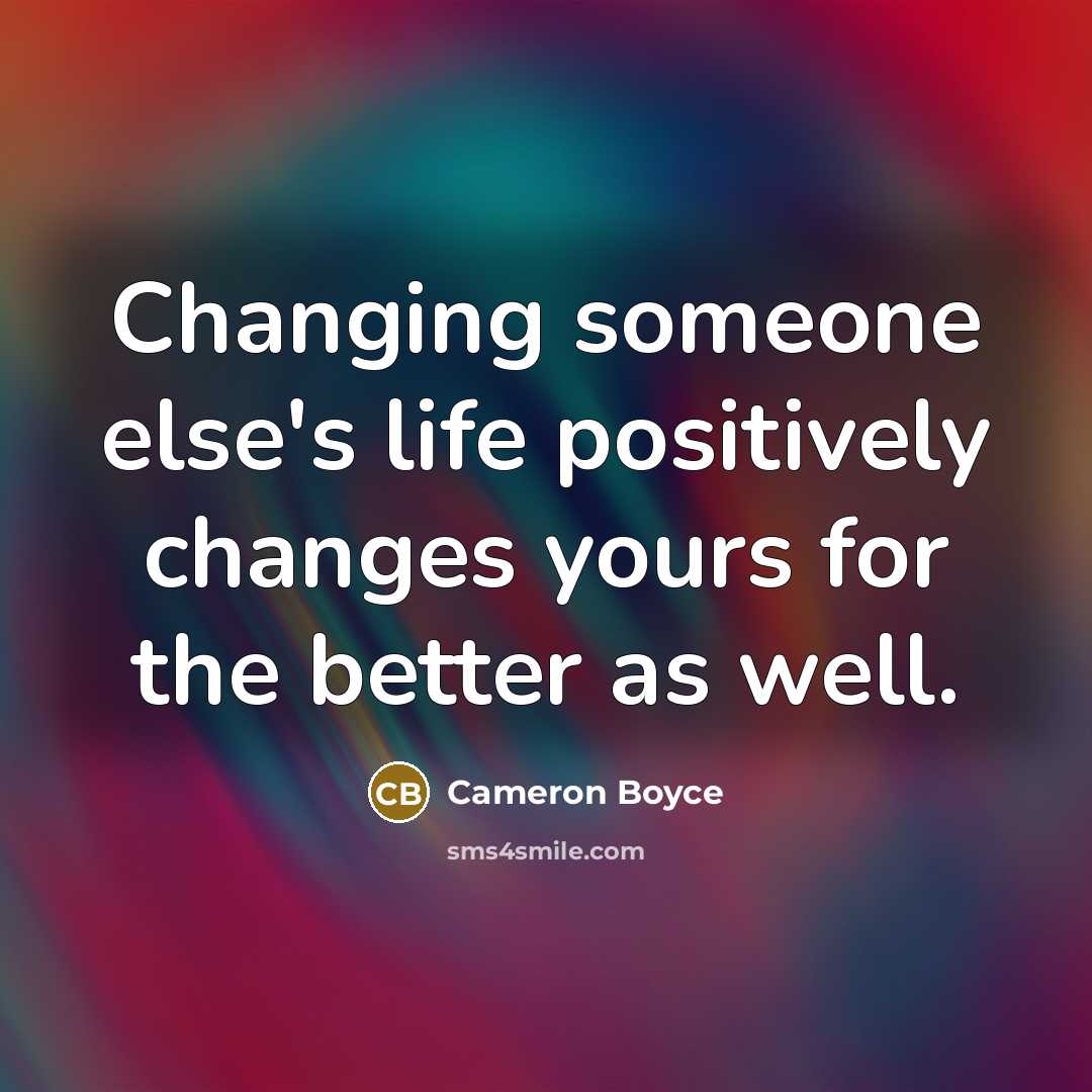 “Changing someone else's life positively changes yours for the better…” quote by Cameron Boyce