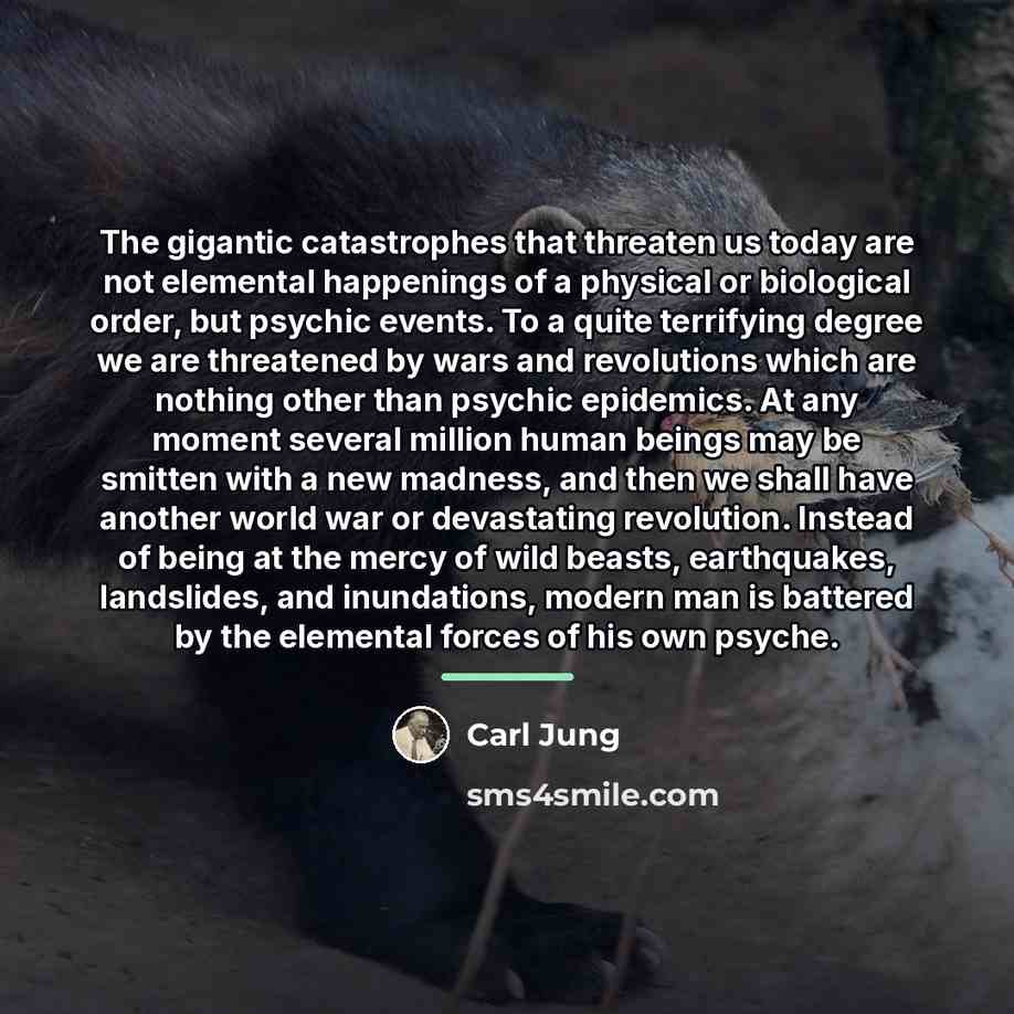 “The gigantic catastrophes that threaten us today are not elemental…” quote by Carl Jung
