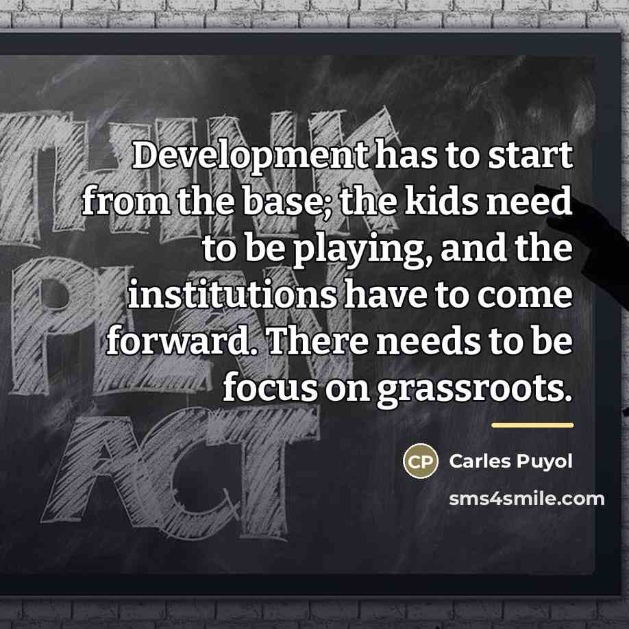 “Development has to start from the base; the kids need…” quote by Carles Puyol