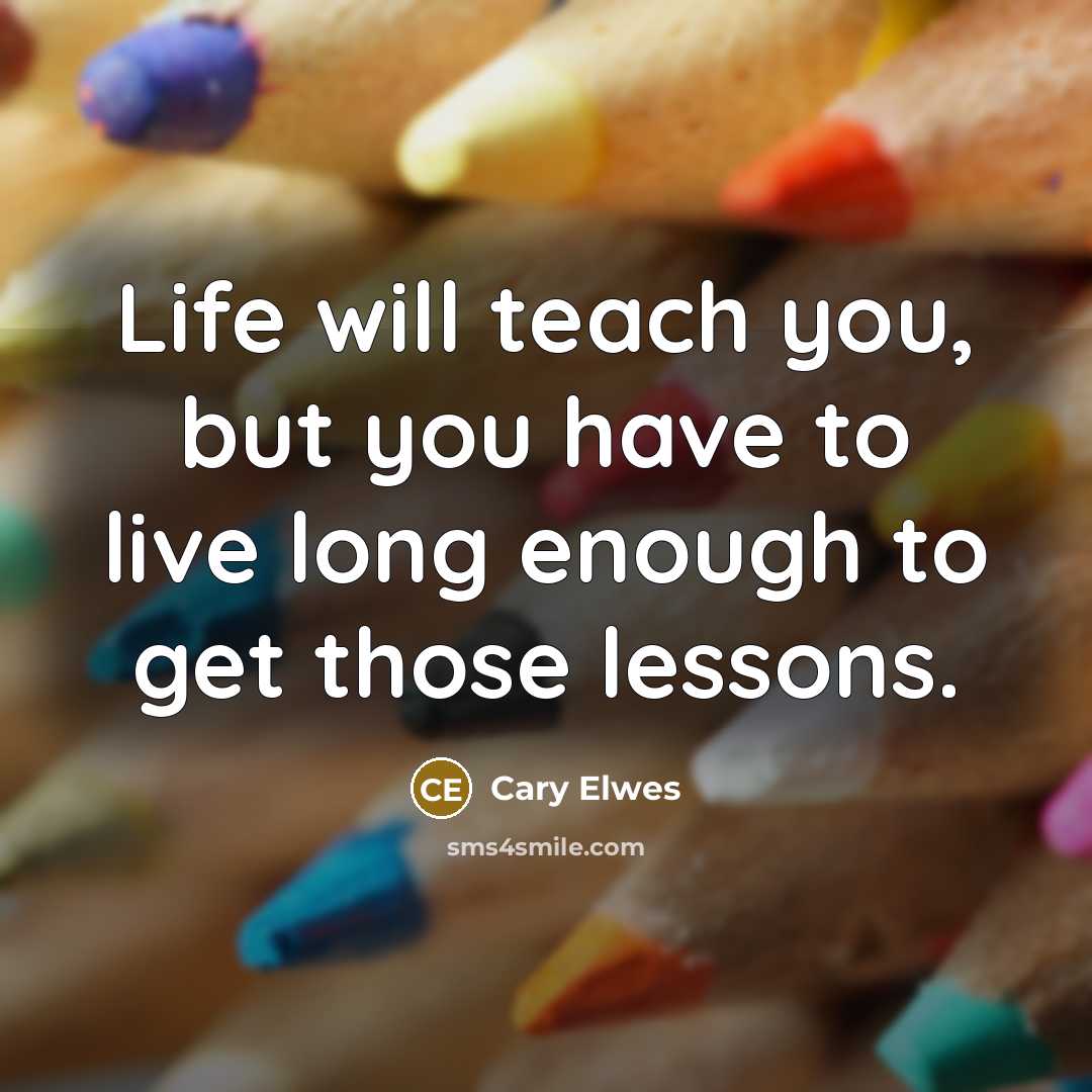 “Life will teach you, but you have to live long…” quote by Cary Elwes