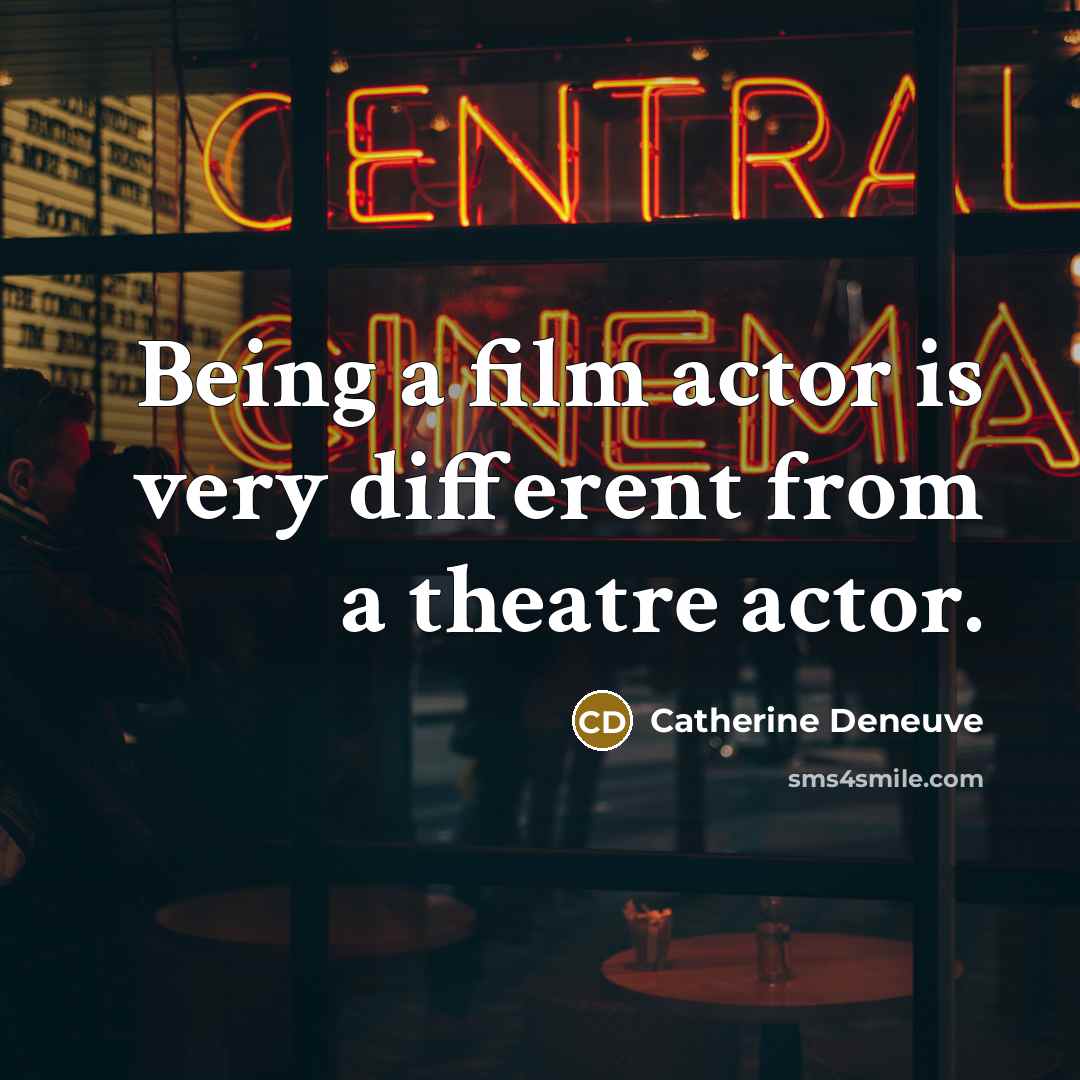 “Being a film actor is very different from a theatre…” quote by Catherine Deneuve