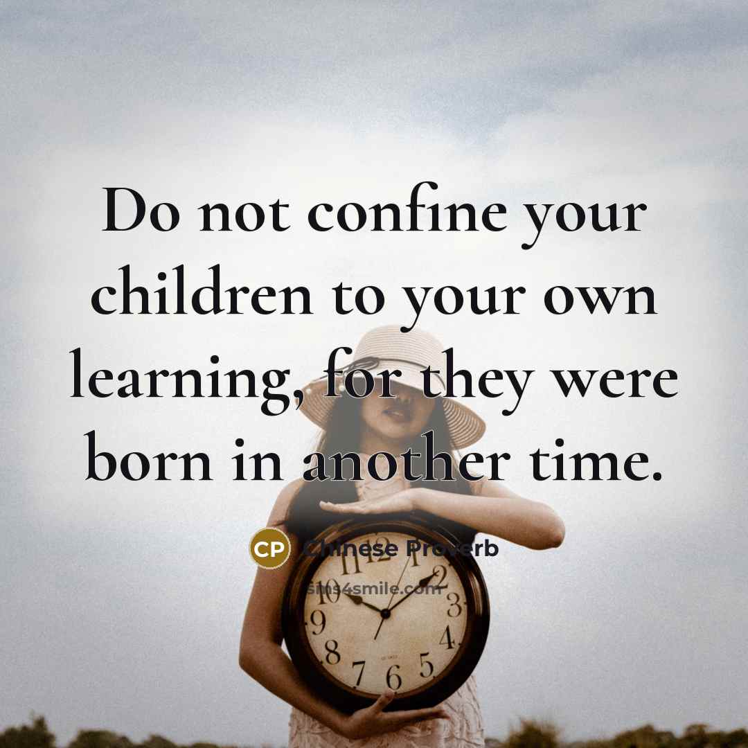 “Do not confine your children to your own learning, for…” quote by Chinese Proverb