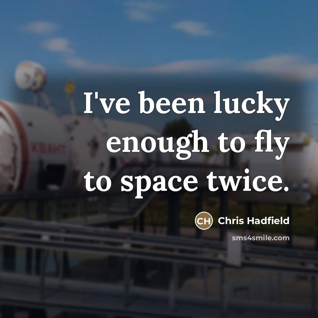 “I've been lucky enough to fly to space twice.…” quote by Chris Hadfield