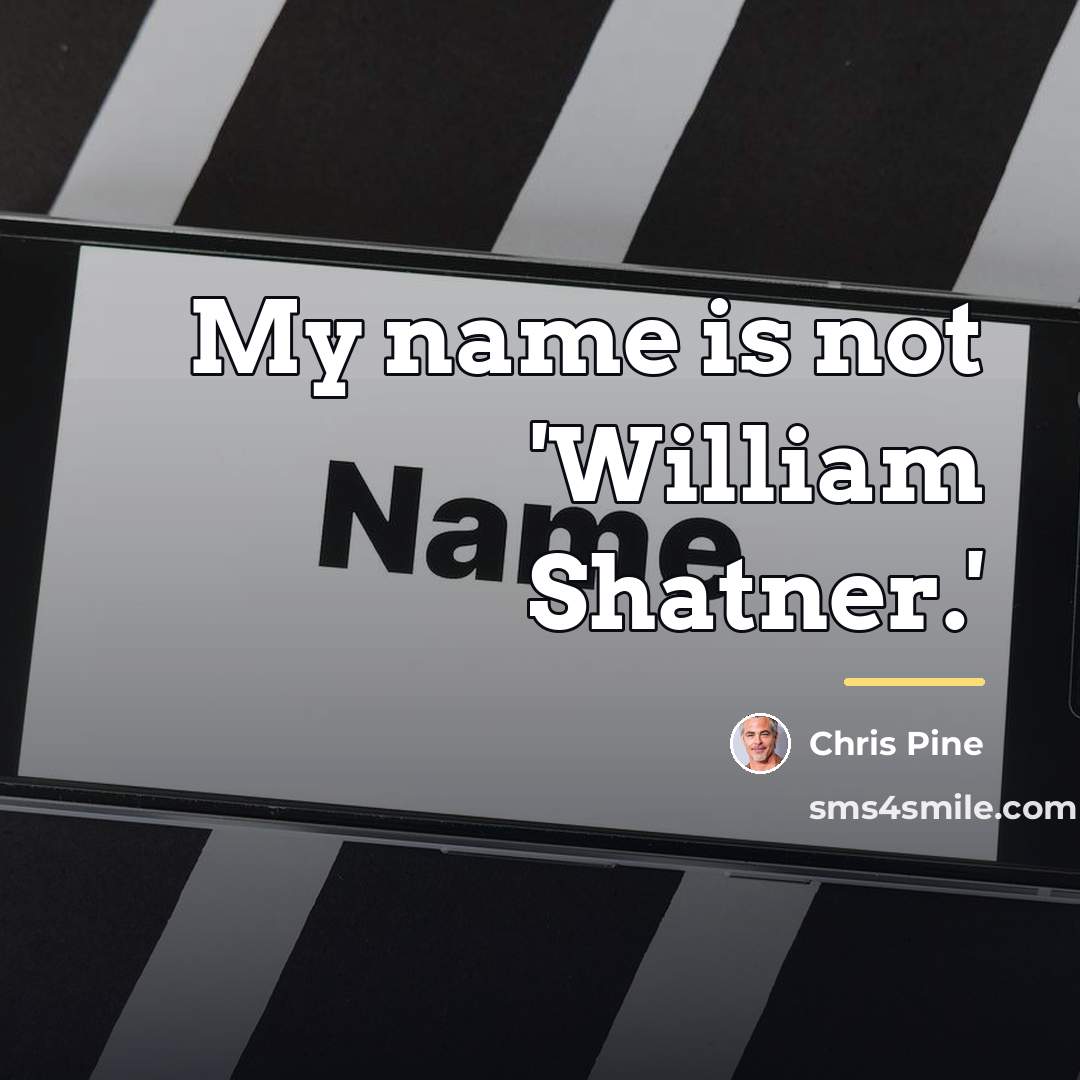 “My name is not 'William Shatner.'…” quote by Chris Pine