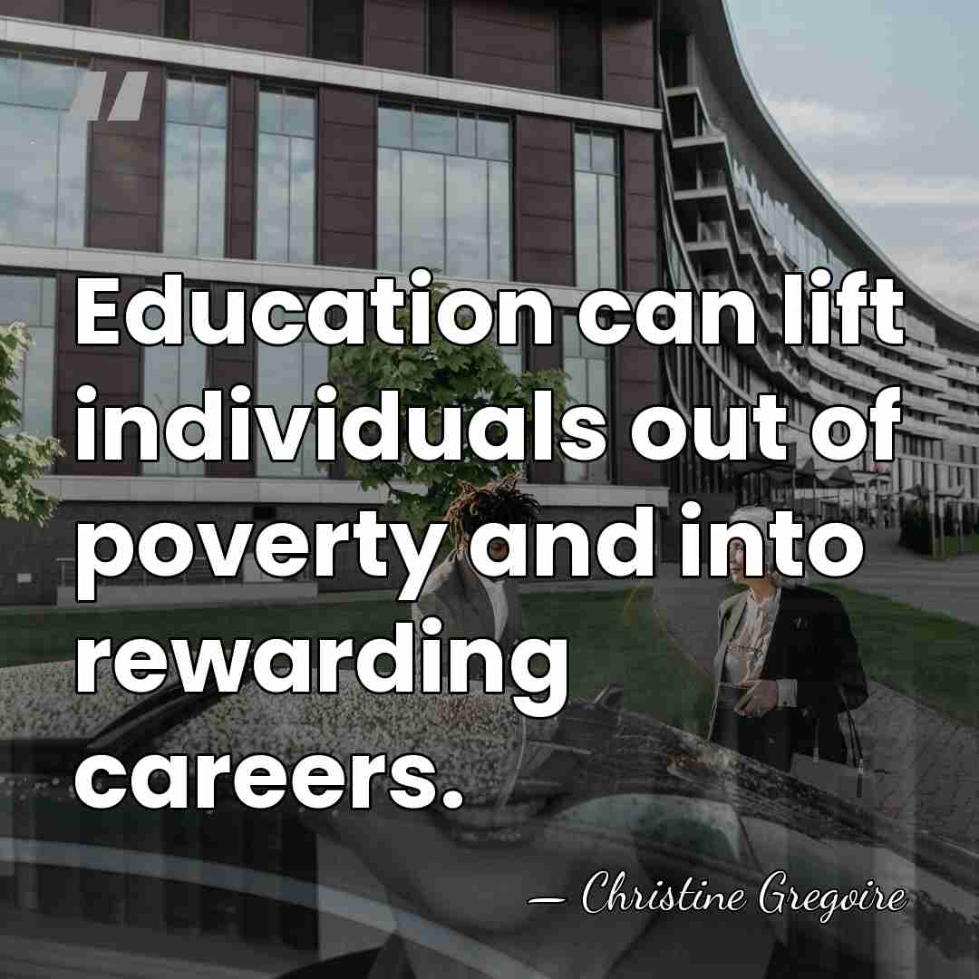 Education can lift individuals out of poverty and into rewarding careers. - Christine Gregoire